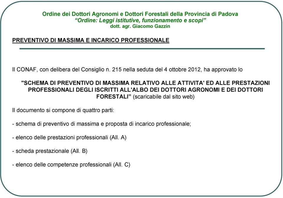 PROFESSIONALI DEGLI ISCRITTI ALL'ALBO DEI DOTTORI AGRONOMI E DEI DOTTORI FORESTALI (scaricabile dal sito web) Il documento si compone di