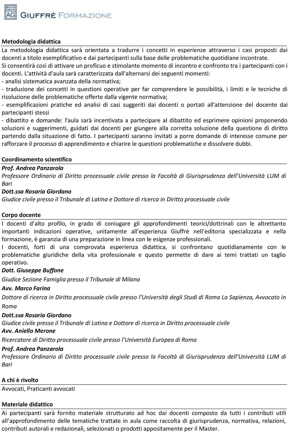 L'attività d'aula sarà caratterizzata dall'alternarsi dei seguenti momenti: - analisi sistematica avanzata della normativa; - traduzione dei concetti in questioni operative per far comprendere le