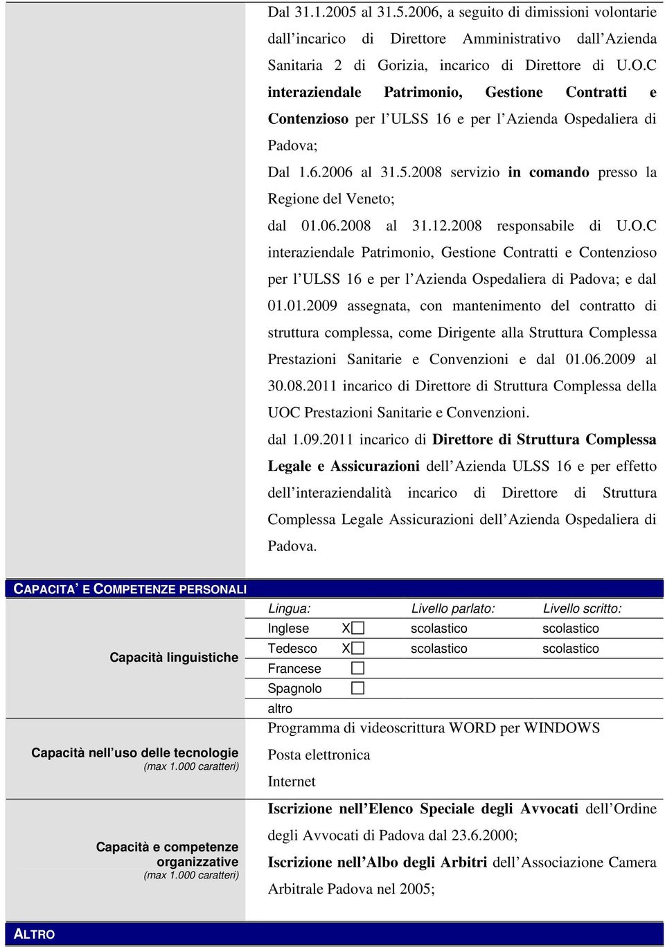 06.2008 al 31.12.2008 responsabile di U.O.C interaziendale Patrimonio, Gestione Contratti e Contenzioso per l ULSS 16 e per l Azienda Ospedaliera di Padova; e dal 01.