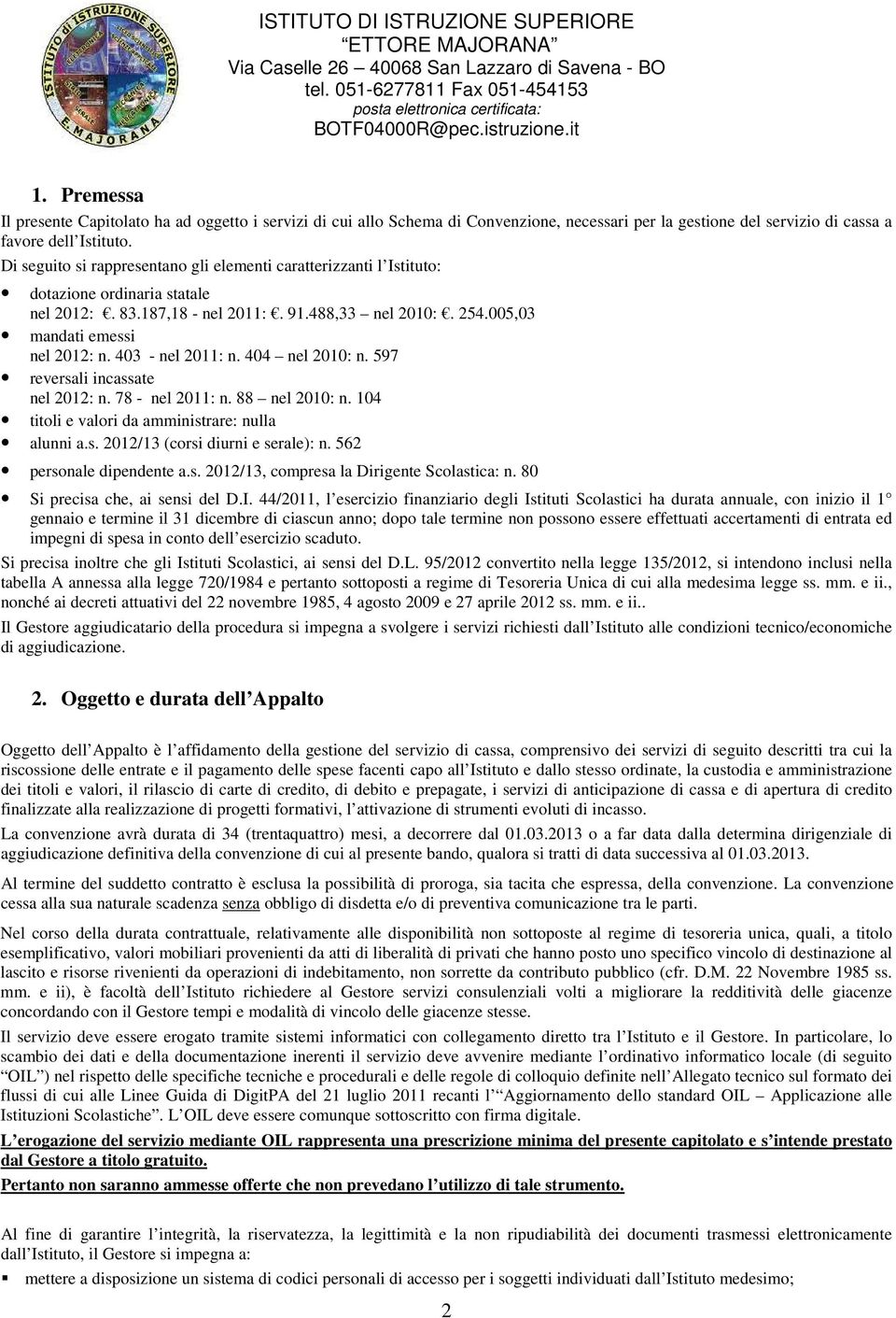 403 - nel 2011: n. 404 nel 2010: n. 597 reversali incassate nel 2012: n. 78 - nel 2011: n. 88 nel 2010: n. 104 titoli e valori da amministrare: nulla alunni a.s. 2012/13 (corsi diurni e serale): n.