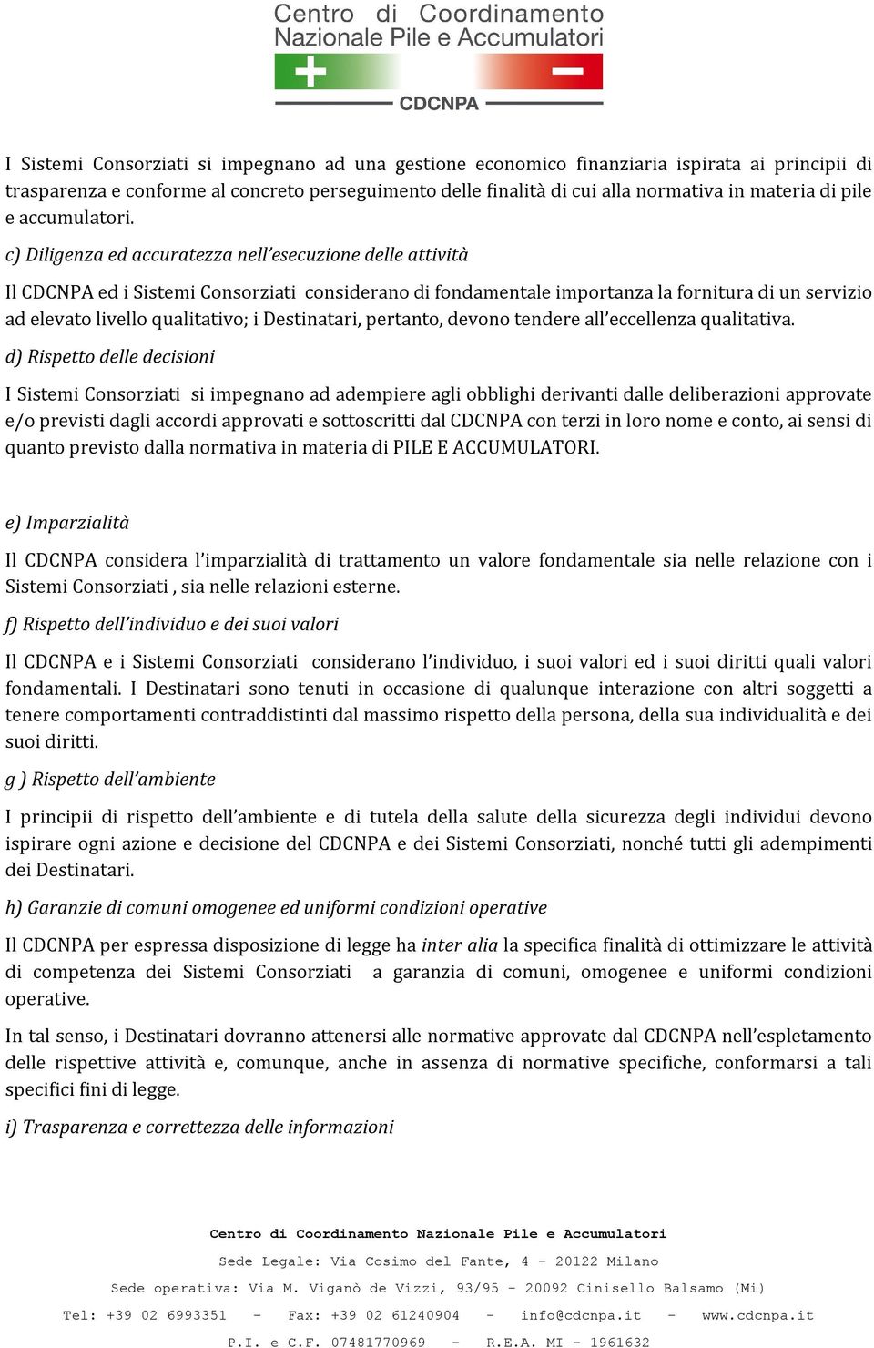 c) Diligenza ed accuratezza nell esecuzione delle attività Il CDCNPA ed i Sistemi Consorziati considerano di fondamentale importanza la fornitura di un servizio ad elevato livello qualitativo; i