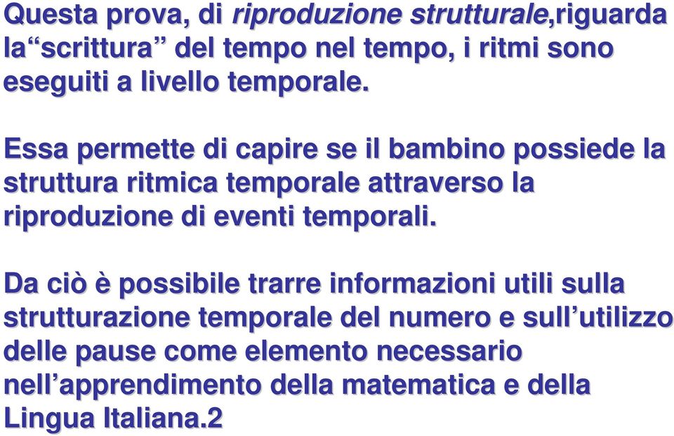 Essa permette di capire se il bambino possiede la struttura ritmica temporale attraverso la riproduzione di eventi