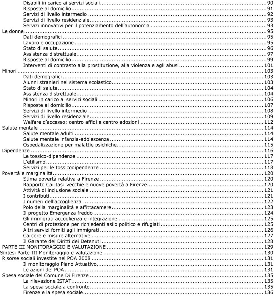 ..99 Interventi di contrasto alla prostituzione, alla violenza e agli abusi... 101 Minori... 103 Dati demografici... 103 Alunni stranieri nel sistema scolastico... 103 Stato di salute.