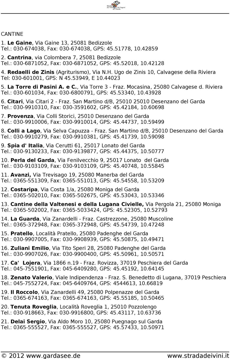 La Torre di Pasini A. e C., Via Torre 3 - Fraz. Mocasina, 25080 Calvagese d. Riviera Tel.: 030-601034, Fax: 030-6800791, GPS: 45.53340, 10.43928 6. Citari, Via Citari 2 - Fraz.