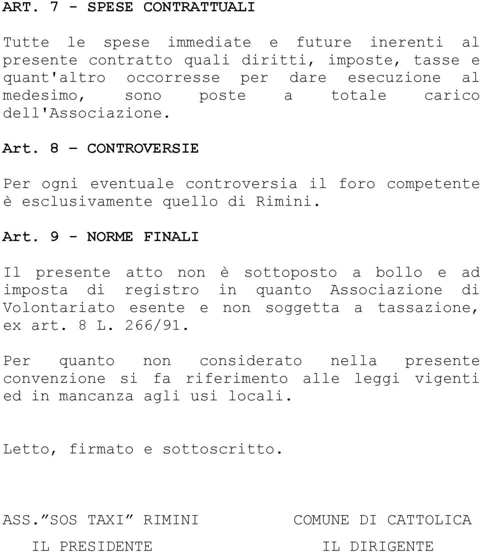 8 CONTROVERSIE Per ogni eventuale controversia il foro competente è esclusivamente quello di Rimini. Art.