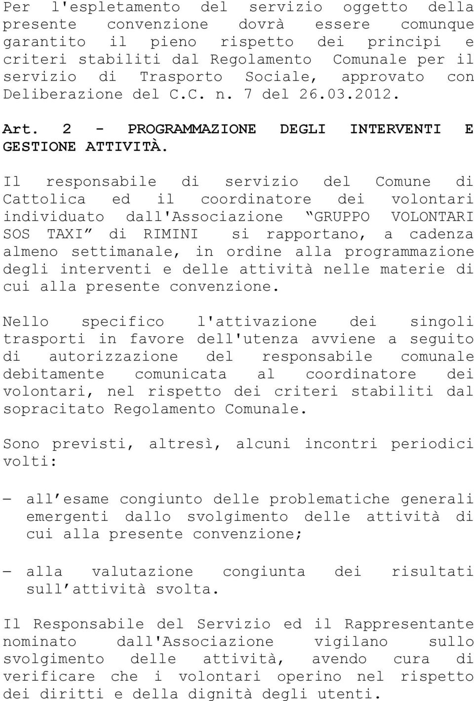 Il responsabile di servizio del Comune di Cattolica ed il coordinatore dei volontari individuato dall'associazione GRUPPO VOLONTARI SOS TAXI di RIMINI si rapportano, a cadenza almeno settimanale, in