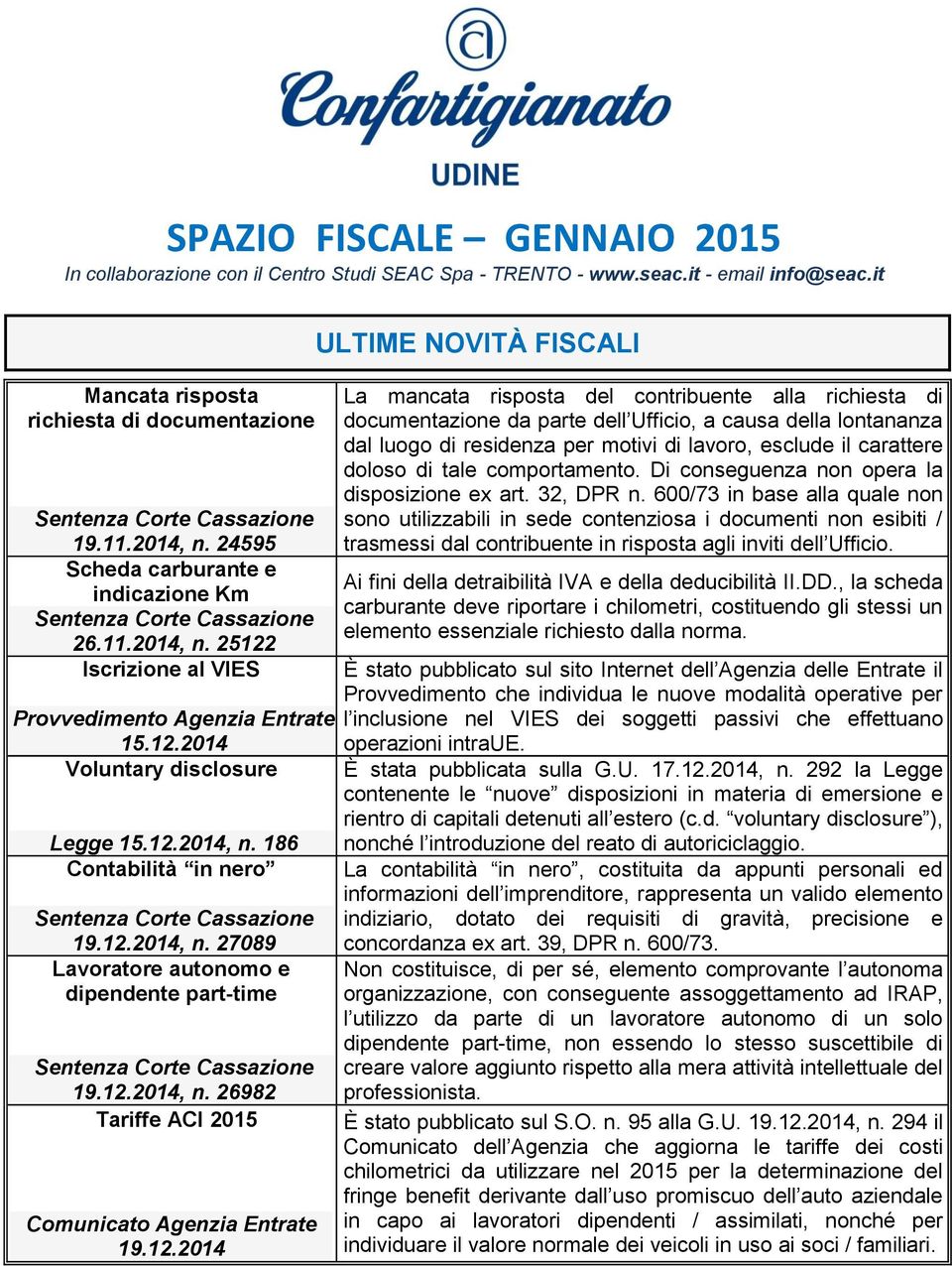 Voluntary disclosure Legge 15.12.2014, n. 186 Contabilità in nero Sentenza Corte Cassazione 19.12.2014, n. 27089 Lavoratore autonomo e dipendente part-time Sentenza Corte Cassazione 19.12.2014, n. 26982 Tariffe ACI 2015 Comunicato Agenzia Entrate 19.