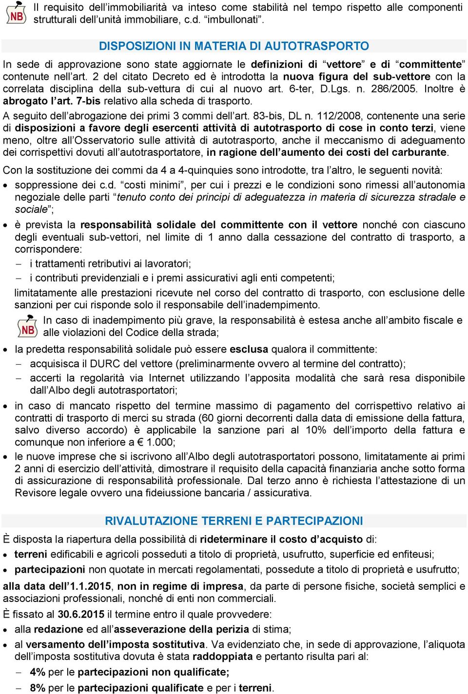 2 del citato Decreto ed è introdotta la nuova figura del sub-vettore con la correlata disciplina della sub-vettura di cui al nuovo art. 6-ter, D.Lgs. n. 286/2005. Inoltre è abrogato l art.