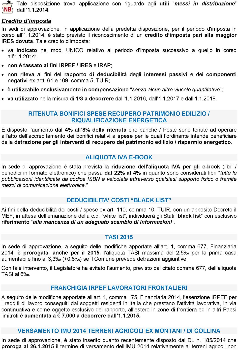 1.2014, è stato previsto il riconoscimento di un credito d imposta pari alla maggior IRES dovuta. Tale credito d imposta: va indicato nel mod.