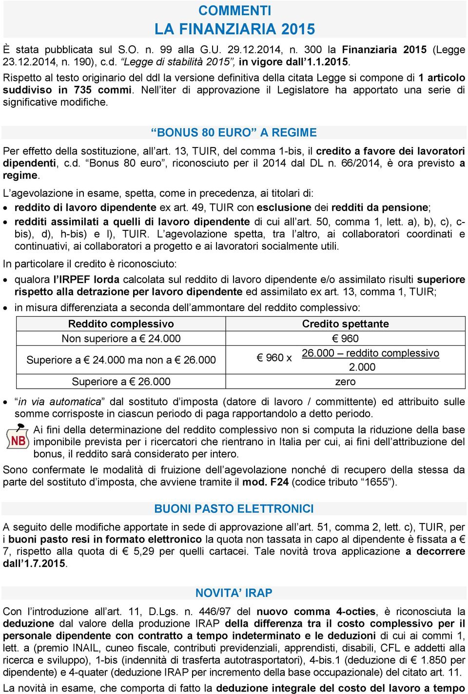 13, TUIR, del comma 1-bis, il credito a favore dei lavoratori dipendenti, c.d. Bonus 80 euro, riconosciuto per il 2014 dal DL n. 66/2014, è ora previsto a regime.