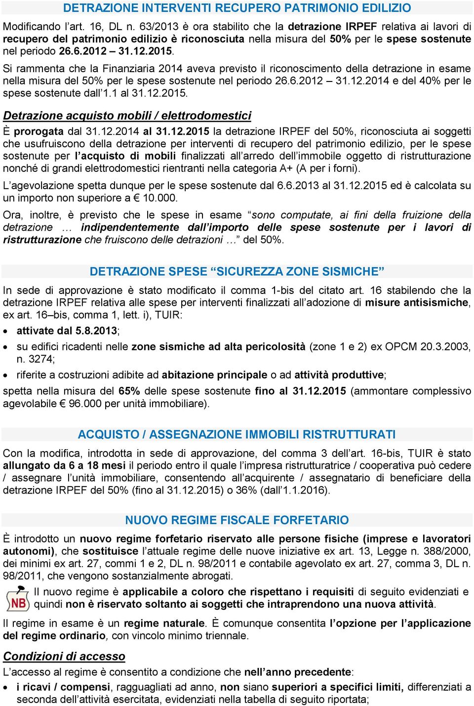 Si rammenta che la Finanziaria 2014 aveva previsto il riconoscimento della detrazione in esame nella misura del 50% per le spese sostenute nel periodo 26.6.2012 