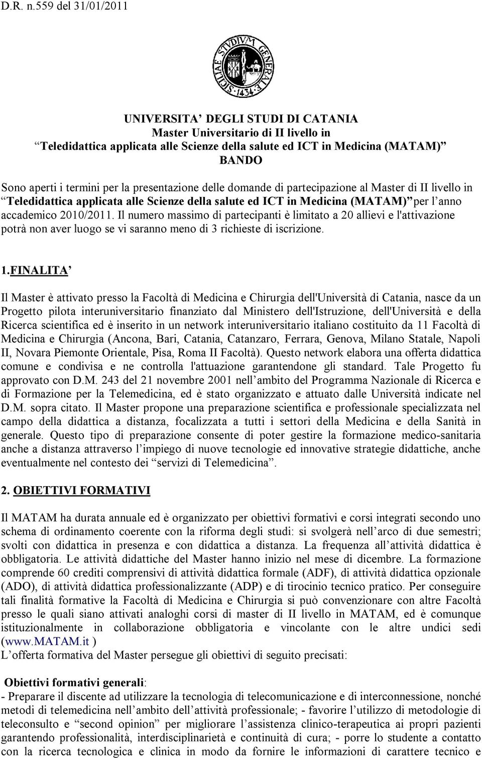 Il numero massimo di partecipanti è limitato a 20 allievi e l'attivazione potrà non aver luogo se vi saranno meno di 3 richieste di iscrizione. 1.