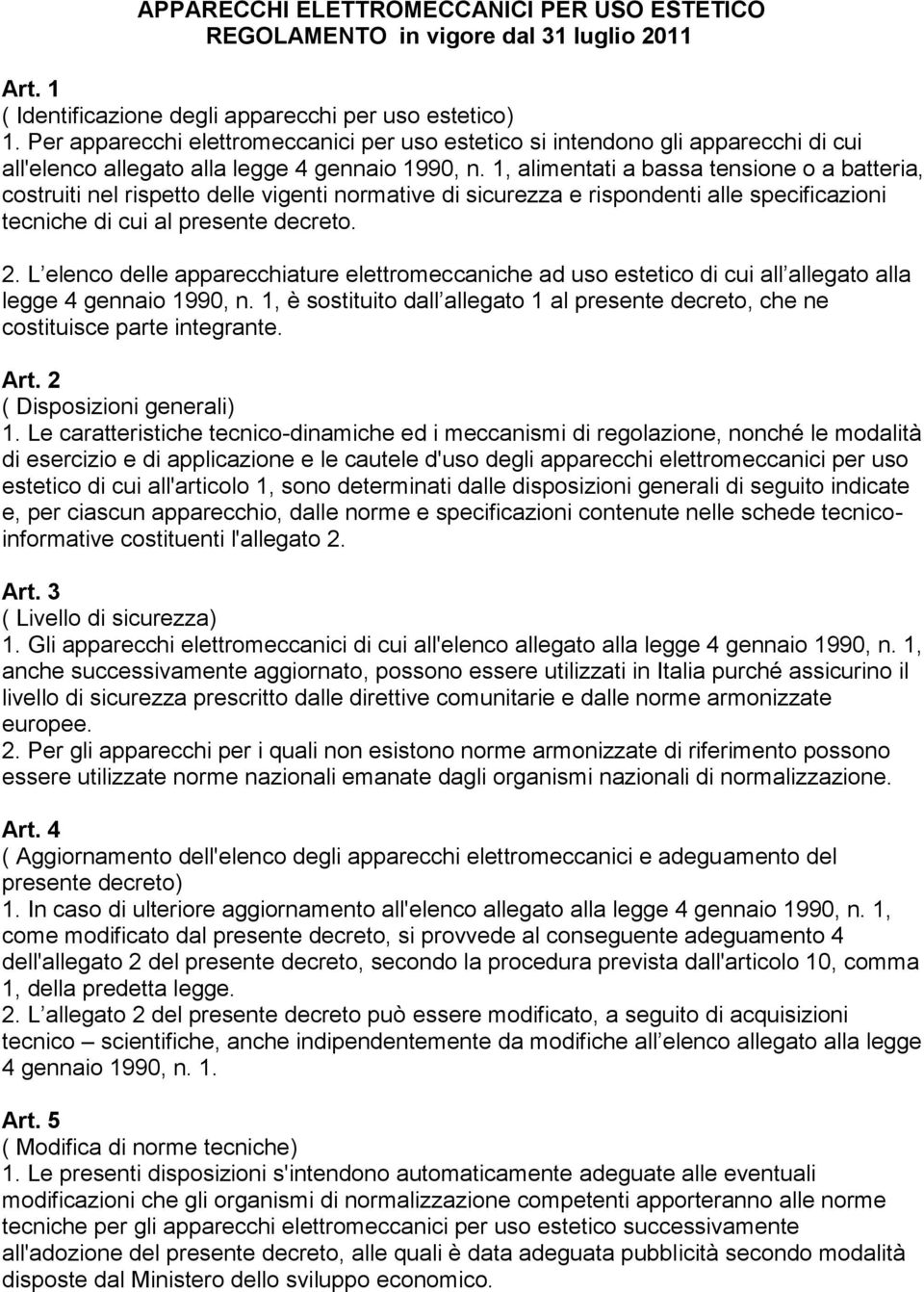 1, alimentati a bassa tensione o a batteria, costruiti nel rispetto delle vigenti normative di sicurezza e rispondenti alle specificazioni tecniche di cui al presente decreto. 2.