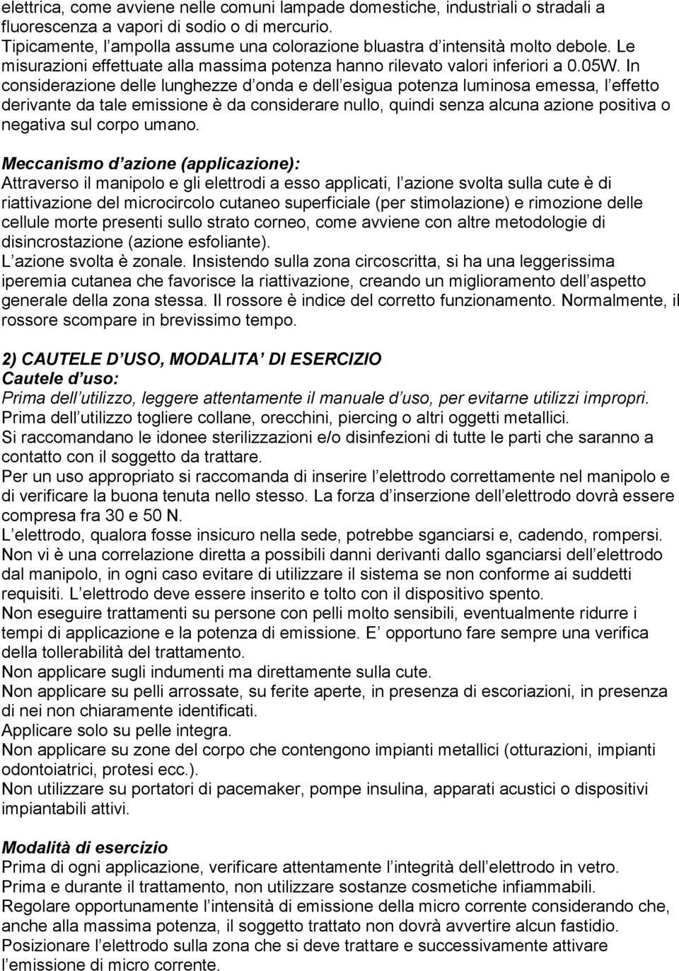 In considerazione delle lunghezze d onda e dell esigua potenza luminosa emessa, l effetto derivante da tale emissione è da considerare nullo, quindi senza alcuna azione positiva o negativa sul corpo