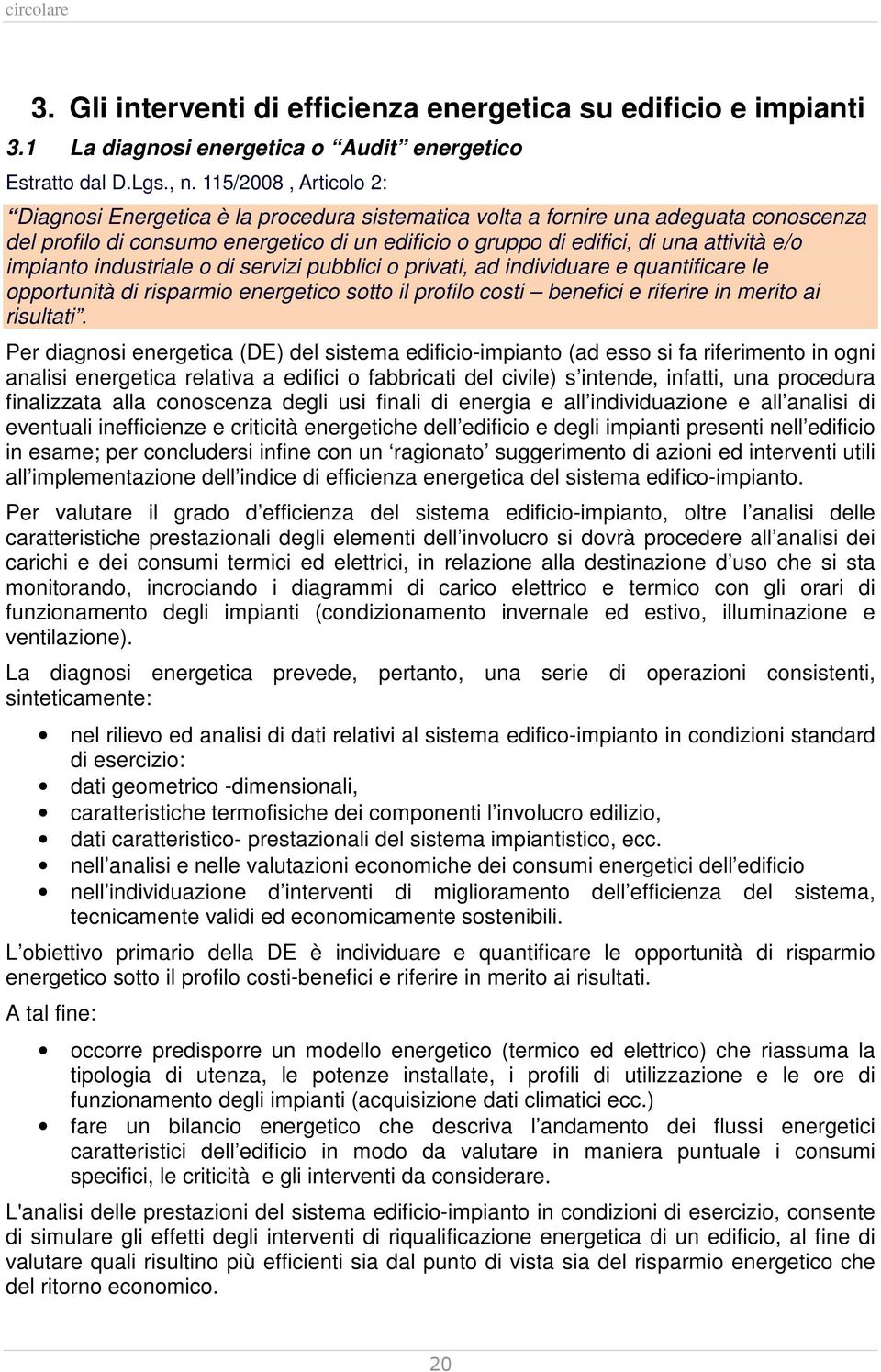 impianto industriale o di servizi pubblici o privati, ad individuare e quantificare le opportunità di risparmio energetico sotto il profilo costi benefici e riferire in merito ai risultati.