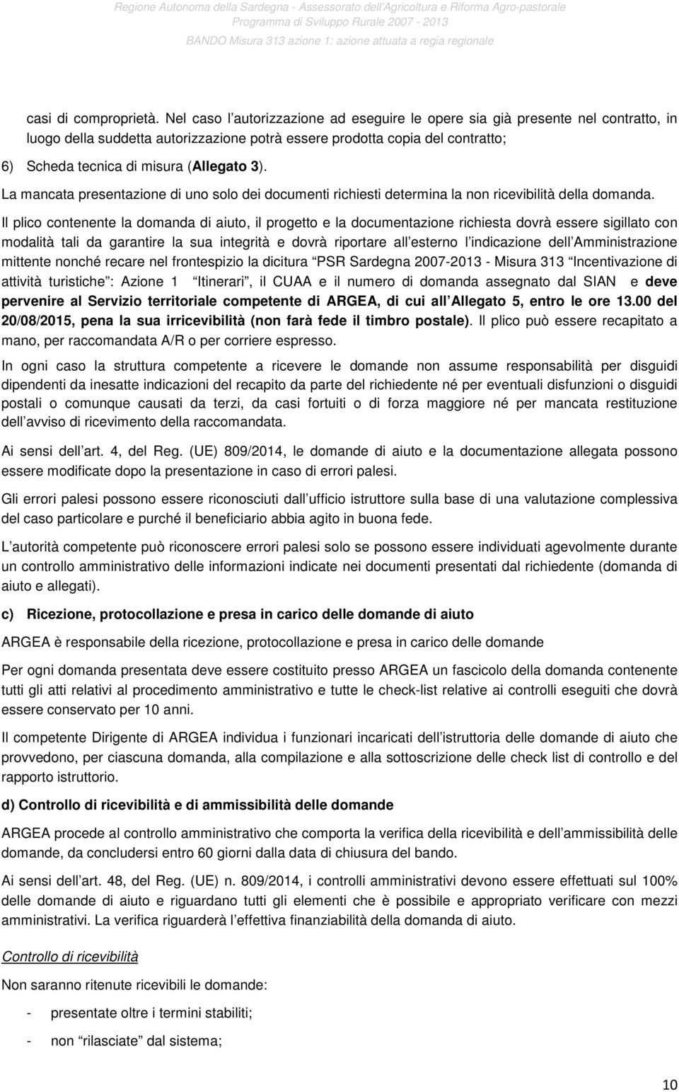 3). La mancata presentazione di uno solo dei documenti richiesti determina la non ricevibilità della domanda.