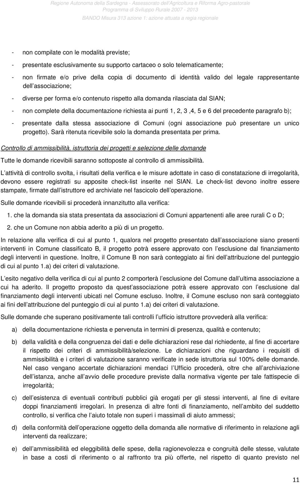 paragrafo b); - presentate dalla stessa associazione di Comuni (ogni associazione può presentare un unico progetto). Sarà ritenuta ricevibile solo la domanda presentata per prima.