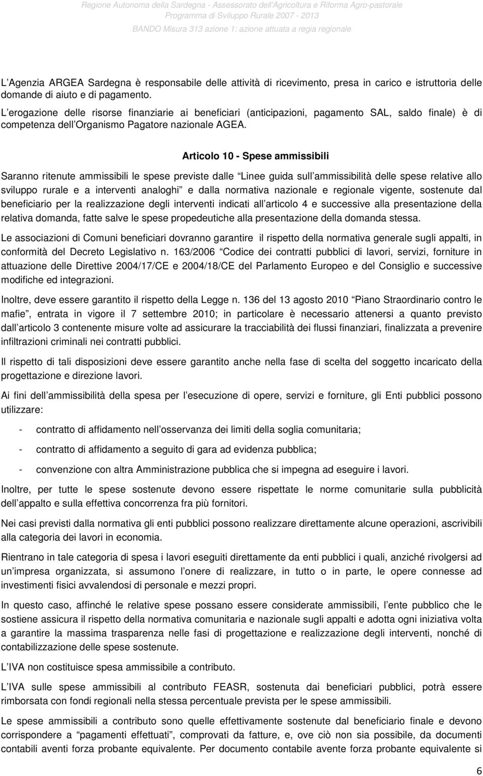 Articolo 10 - Spese ammissibili Saranno ritenute ammissibili le spese previste dalle Linee guida sull ammissibilità delle spese relative allo sviluppo rurale e a interventi analoghi e dalla normativa