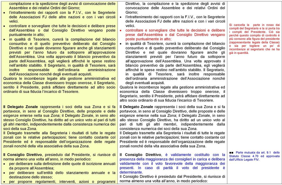 controllare e sorvegliare che tutte le decisioni e delibere prese dall Assemblea o dal Consiglio Direttivo vengano poste puntualmente in atto; in qualità di Tesoriere, curerà la compilazione del