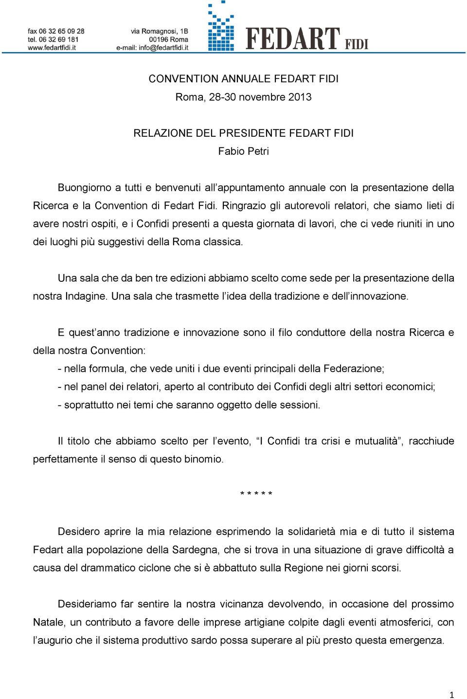 Ringrazio gli autorevoli relatori, che siamo lieti di avere nostri ospiti, e i Confidi presenti a questa giornata di lavori, che ci vede riuniti in uno dei luoghi più suggestivi della Roma classica.