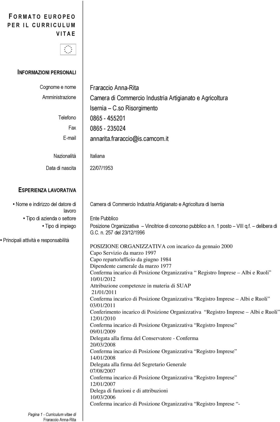 it Nazionalità Italiana Data di nascita 22/07/1953 ESPERIENZA LAVORATIVA Nome e indirizzo del datore di lavoro Tipo di azienda o settore Tipo di impiego Principali attività e responsabilità Camera di