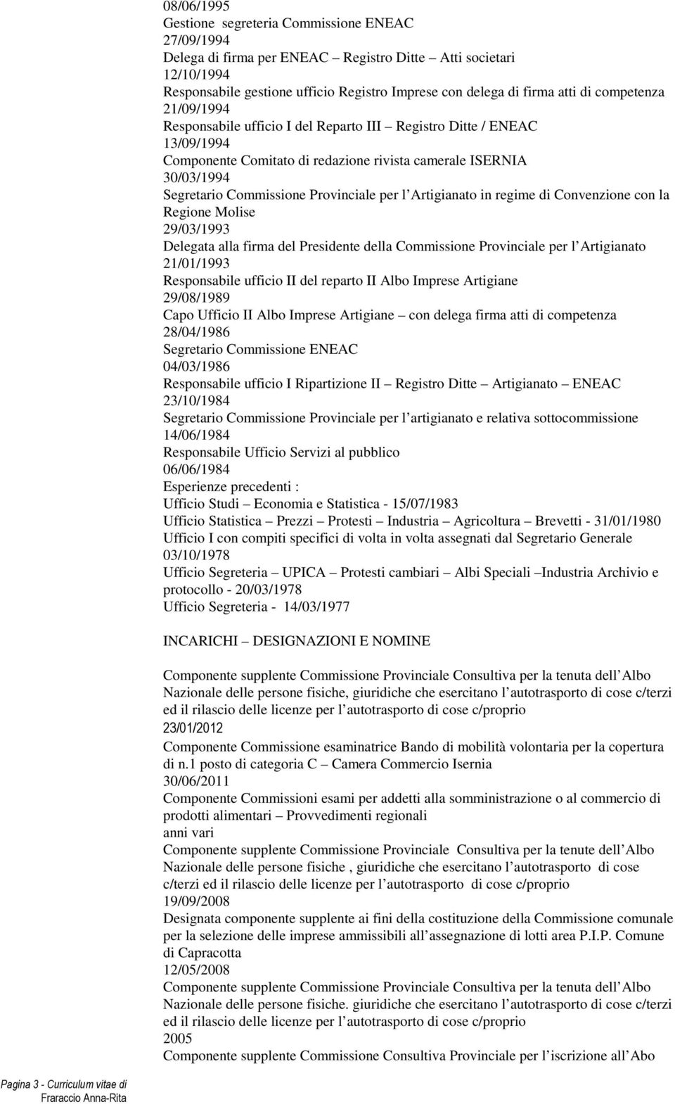 Provinciale per l Artigianato in regime di Convenzione con la Regione Molise 29/03/1993 Delegata alla firma del Presidente della Commissione Provinciale per l Artigianato 21/01/1993 Responsabile