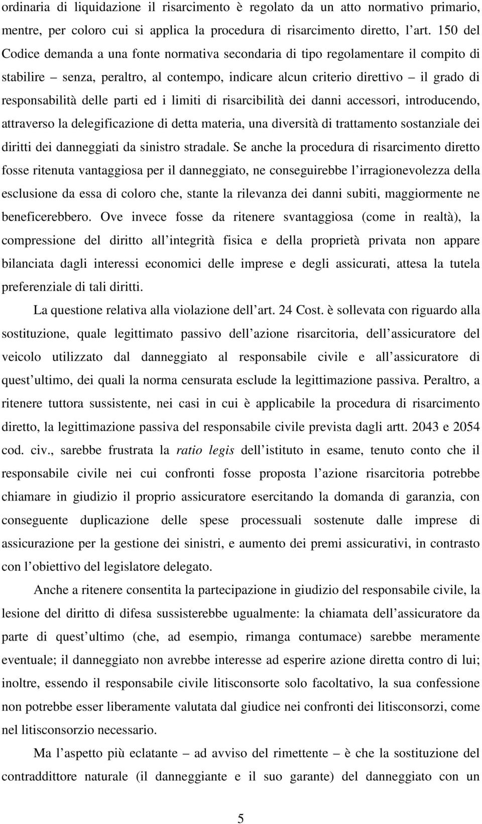 parti ed i limiti di risarcibilità dei danni accessori, introducendo, attraverso la delegificazione di detta materia, una diversità di trattamento sostanziale dei diritti dei danneggiati da sinistro