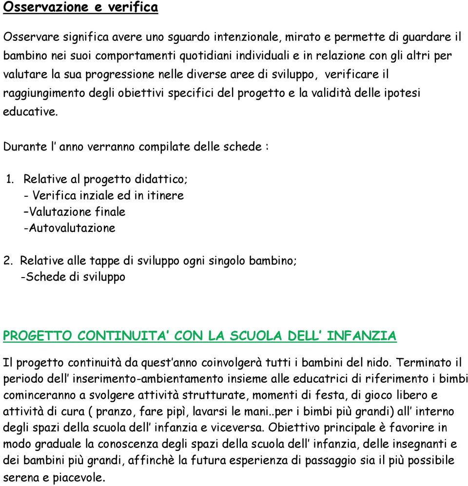 Durante l anno verranno compilate delle schede : 1. Relative al progetto didattico; - Verifica inziale ed in itinere Valutazione finale -Autovalutazione 2.