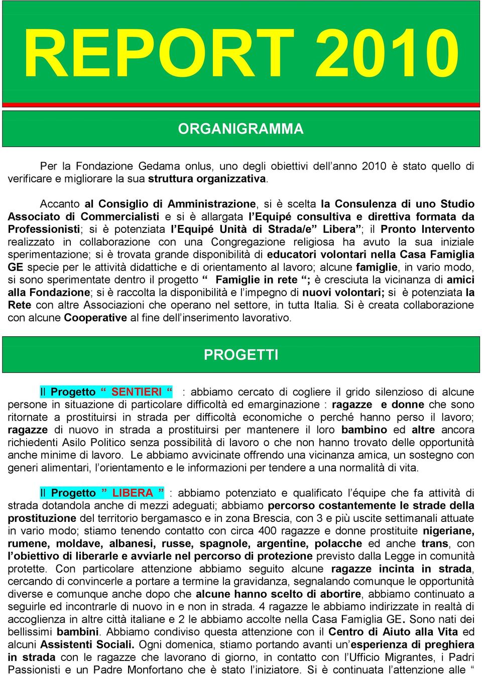 potenziata l Equipé Unità di Strada/e Libera ; il Pronto Intervento realizzato in collaborazione con una Congregazione religiosa ha avuto la sua iniziale sperimentazione; si è trovata grande