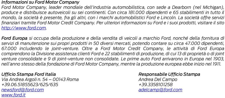 La società offre servizi finanziari tramite Ford Motor Credit Company. Per ulteriori informazioni su Ford e i suoi prodotti, visitare il sito http://www.ford.com.