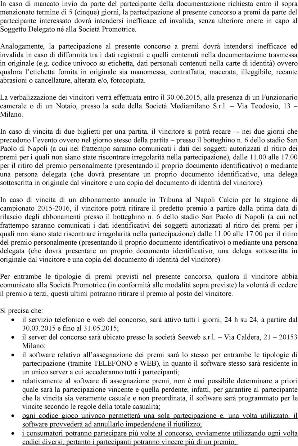 Analogamente, la partecipazione al presente concorso a premi dovrà intendersi inefficace ed invalida in caso di difformità tra i dati registrati e quelli contenuti nella documentazione trasmessa in