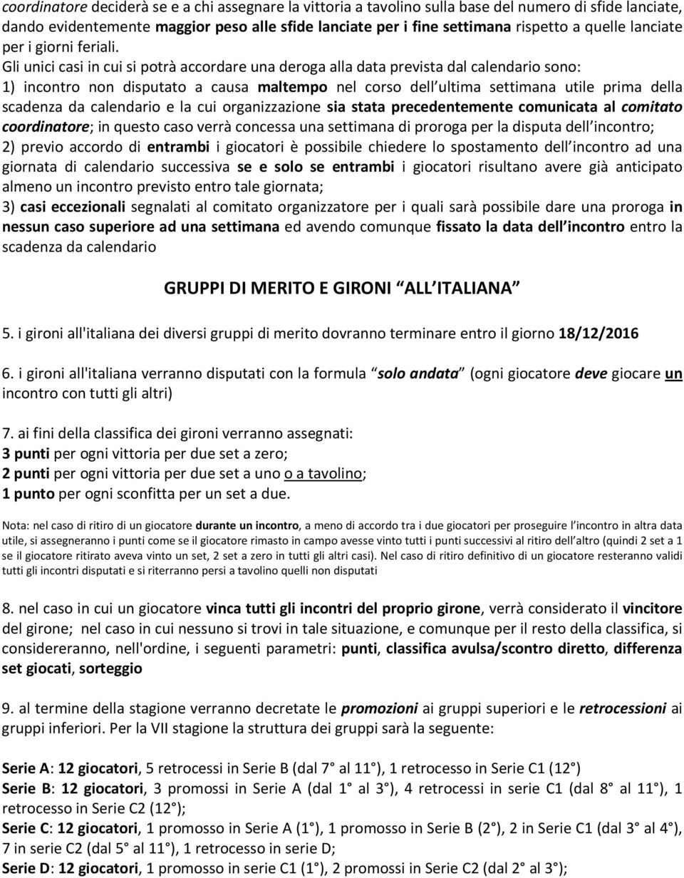 Gli unici casi in cui si potrà accordare una deroga alla data prevista dal calendario sono: 1) incontro non disputato a causa maltempo nel corso dell ultima settimana utile prima della scadenza da