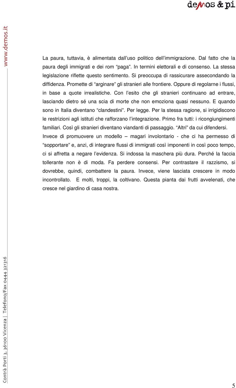 Oppure di regolarne i flussi, in base a quote irrealistiche. Con l esito che gli stranieri continuano ad entrare, lasciando dietro sé una scia di morte che non emoziona quasi nessuno.