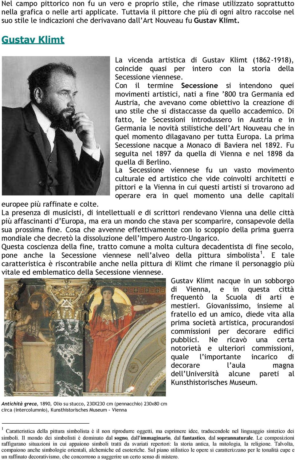 Gustav Klimt La vicenda artistica di Gustav Klimt (1862-1918), coincide quasi per intero con la storia della Secessione viennese.