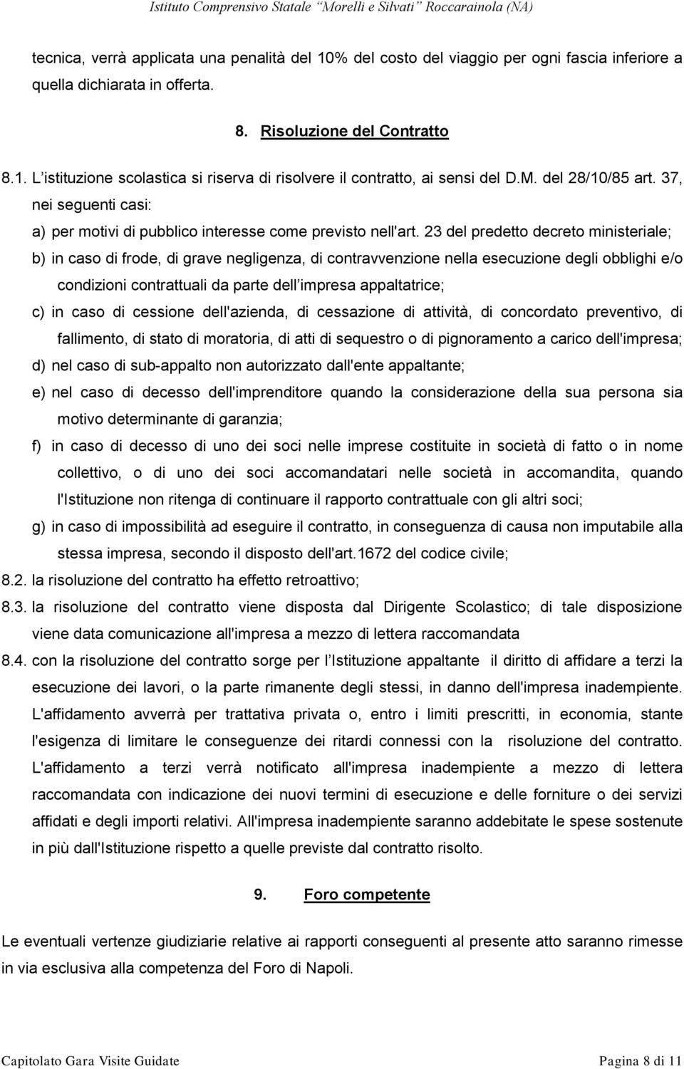 23 del predetto decreto ministeriale; b) in caso di frode, di grave negligenza, di contravvenzione nella esecuzione degli obblighi e/o condizioni contrattuali da parte dell impresa appaltatrice; c)