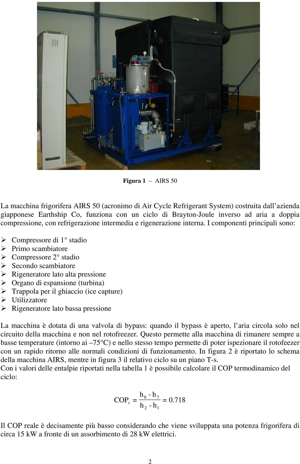 I componenti principali sono: Compressore di 1 stadio Primo scambiatore Compressore 2 stadio Secondo scambiatore Rigeneratore lato alta pressione Organo di espansione (turbina) Trappola per il