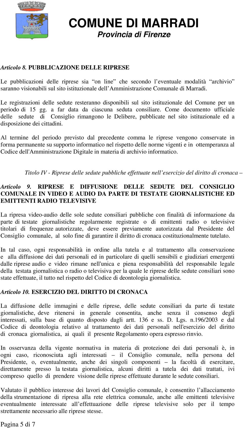 Le registrazioni delle sedute resteranno disponibili sul sito istituzionale del Comune per un periodo di 15 gg. a far data da ciascuna seduta consiliare.