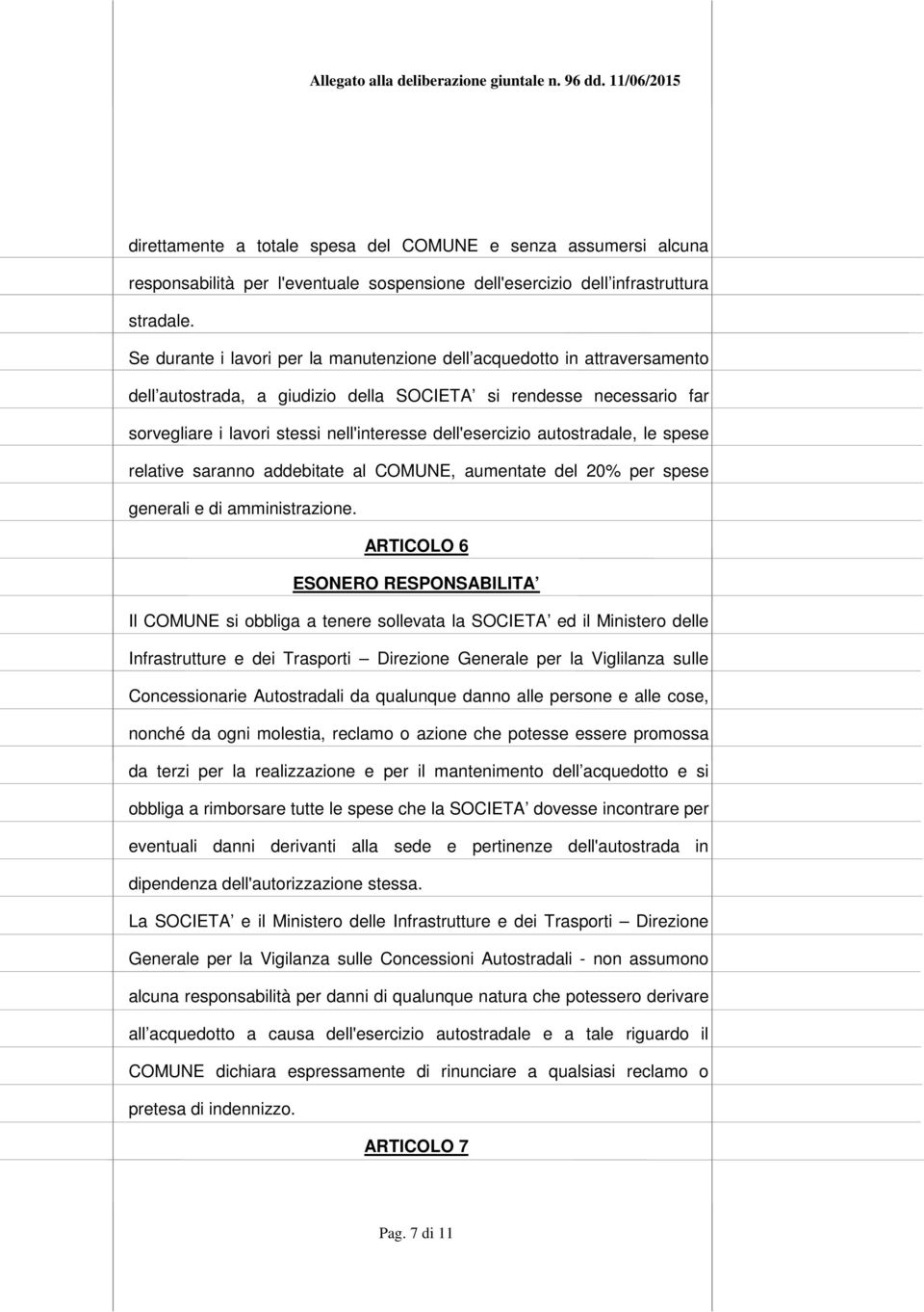 dell'esercizio autostradale, le spese relative saranno addebitate al COMUNE, aumentate del 20% per spese generali e di amministrazione.