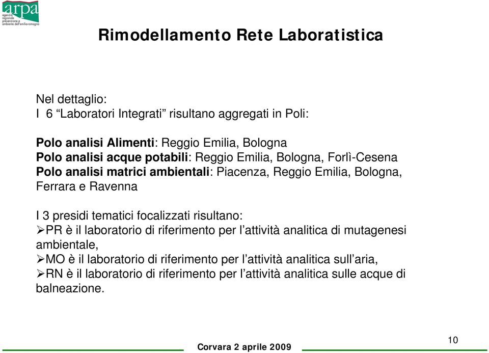 Ferrara e Ravenna I 3 presidi tematici focalizzati risultano: PR è il laboratorio di riferimento per l attività analitica di mutagenesi ambientale,