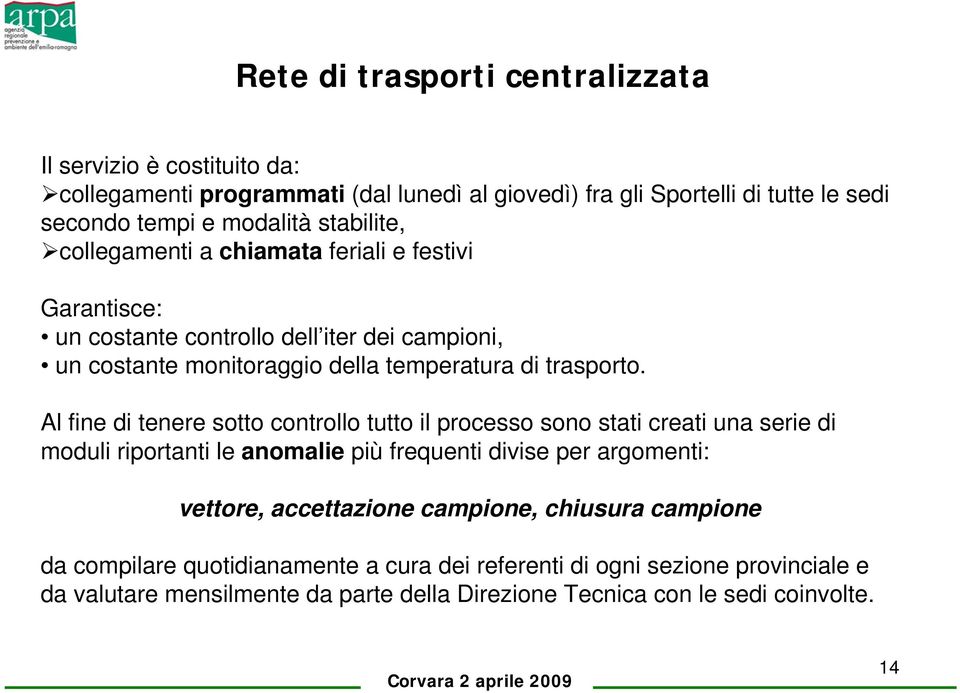 Al fine di tenere sotto controllo tutto il processo sono stati creati una serie di moduli riportanti le anomalie più frequenti divise per argomenti: vettore, accettazione