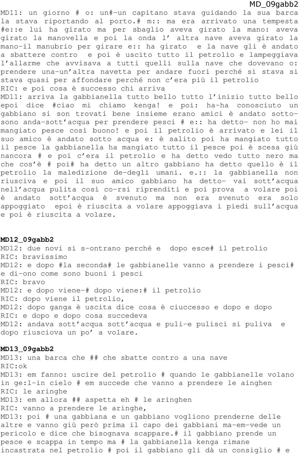 girato e la nave gli è andato a sbattere contro e poi è uscito tutto il petrolio e lampeggiava l allarme che avvisava a tutti quelli sulla nave che dovevano o: prendere una-un altra navetta per