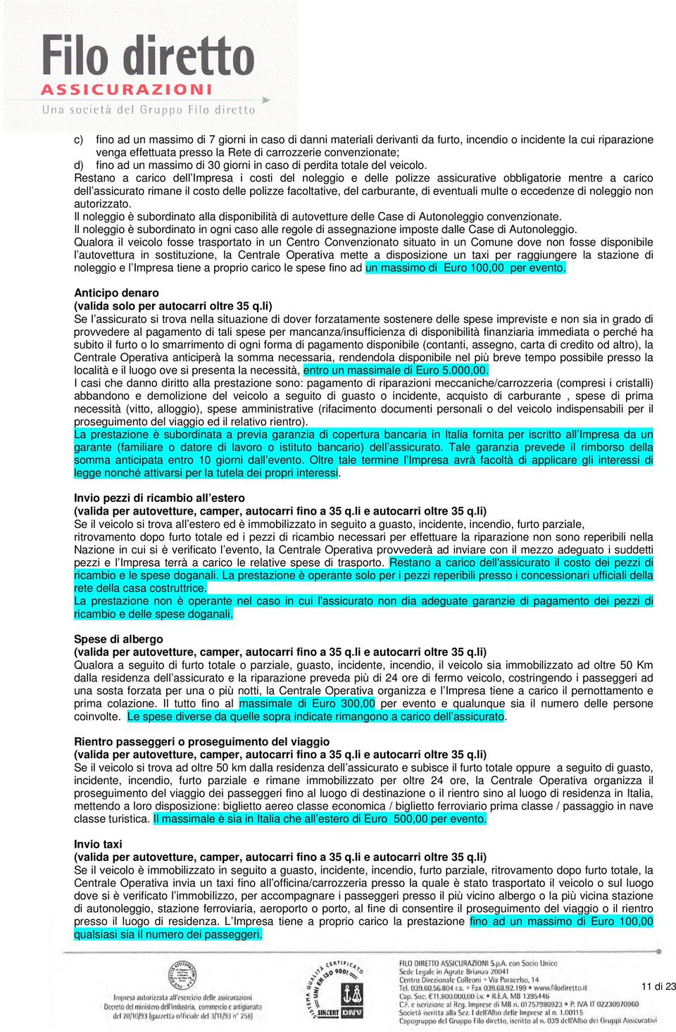 Restano a carico dell Impresa i costi del noleggio e delle polizze assicurative obbligatorie mentre a carico dell assicurato rimane il costo delle polizze facoltative, del carburante, di eventuali