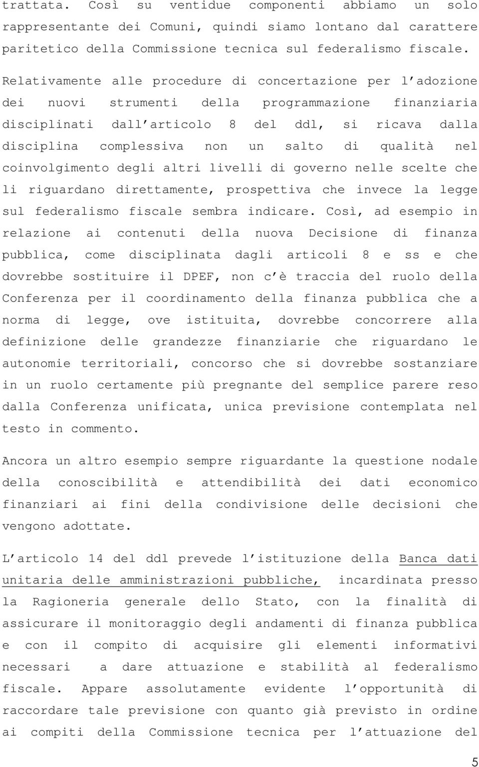 salto di qualità nel coinvolgimento degli altri livelli di governo nelle scelte che li riguardano direttamente, prospettiva che invece la legge sul federalismo fiscale sembra indicare.