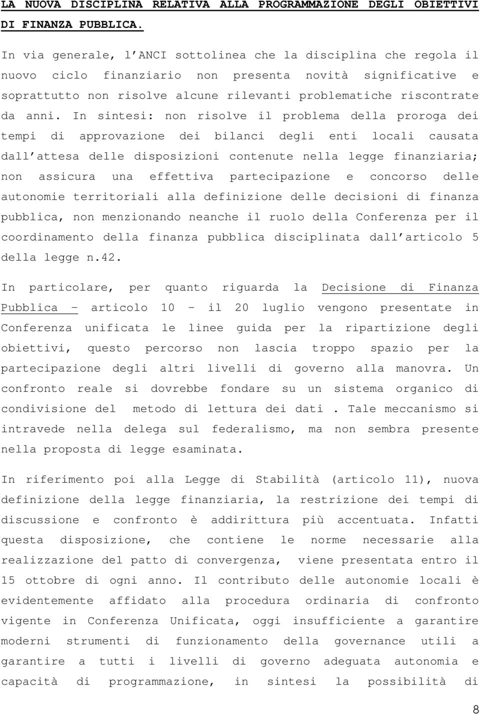 anni. In sintesi: non risolve il problema della proroga dei tempi di approvazione dei bilanci degli enti locali causata dall attesa delle disposizioni contenute nella legge finanziaria; non assicura