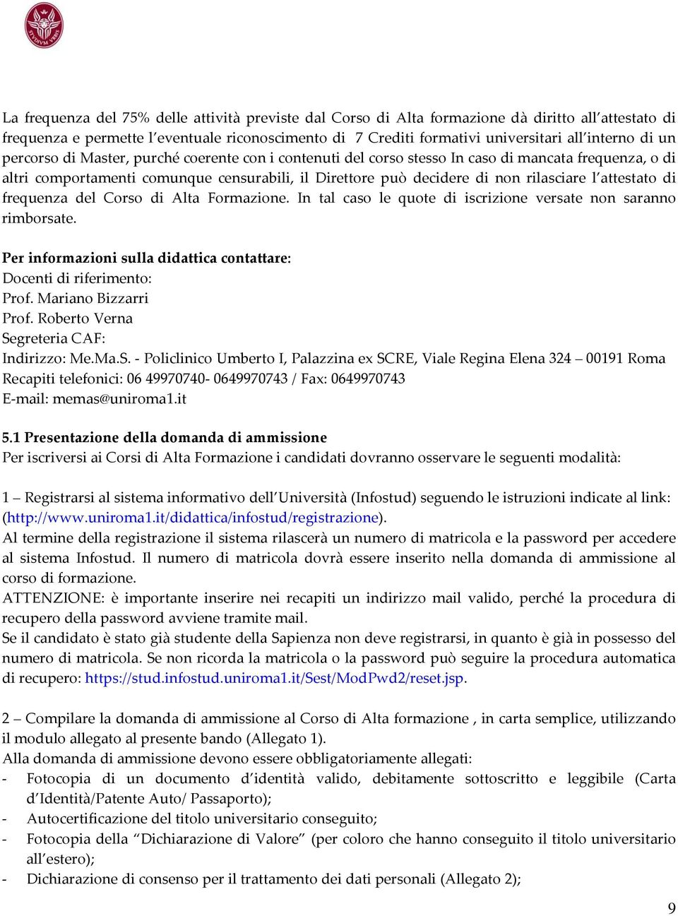 attestato di frequenza del Corso di Alta Formazione. In tal caso le quote di iscrizione versate non saranno rimborsate. Per informazioni sulla didattica contattare: Docenti di riferimento: Prof.