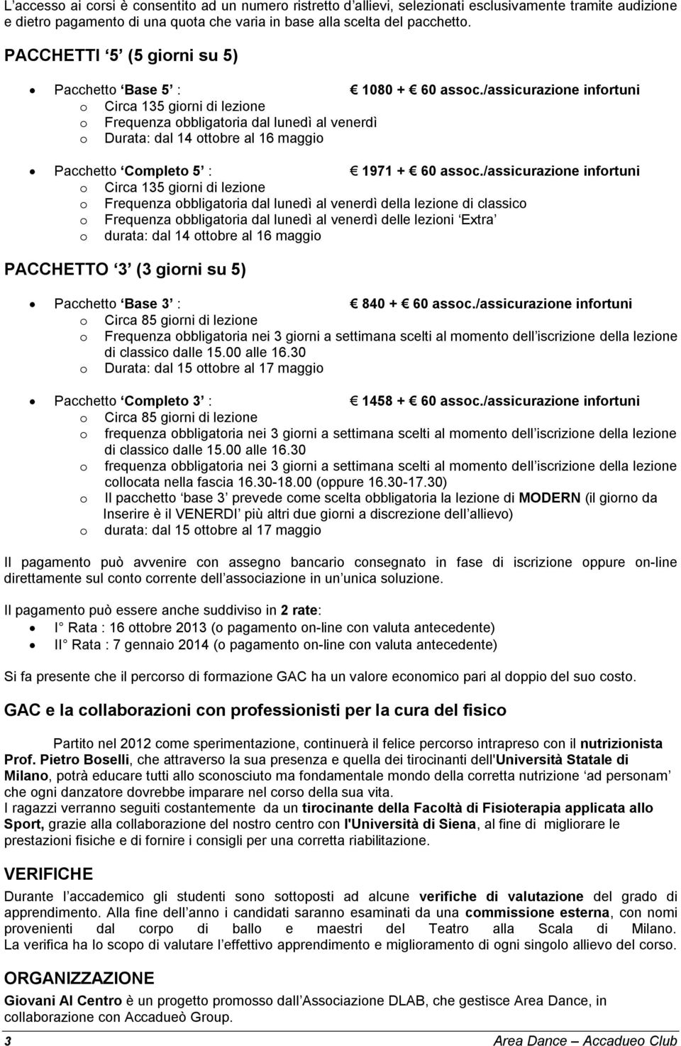 /assicurazione infortuni o Circa 135 giorni di lezione o Frequenza obbligatoria dal lunedì al venerdì o Durata: dal 14 ottobre al 16 maggio Pacchetto Completo 5 : 1971 + 60 assoc.