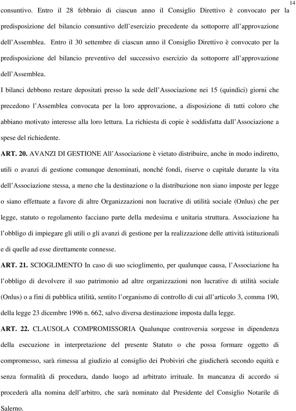 Entro il 30 settembre di ciascun anno il Consiglio Direttivo è convocato per la predisposizione del bilancio preventivo del successivo esercizio da sottoporre all approvazione dell Assemblea.