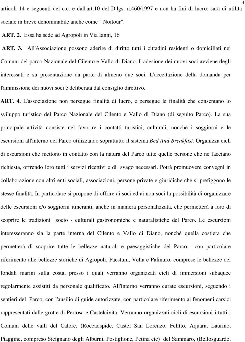 L'adesione dei nuovi soci avviene degli interessati e su presentazione da parte di almeno due soci. L'accettazione della domanda per l'ammissione dei nuovi soci è deliberata dal consiglio direttivo.