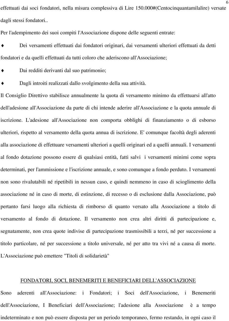 quelli effettuati da tutti coloro che aderiscono all'associazione; Dai redditi derivanti dal suo patrimonio; Dagli introiti realizzati dallo svolgimento della sua attività.