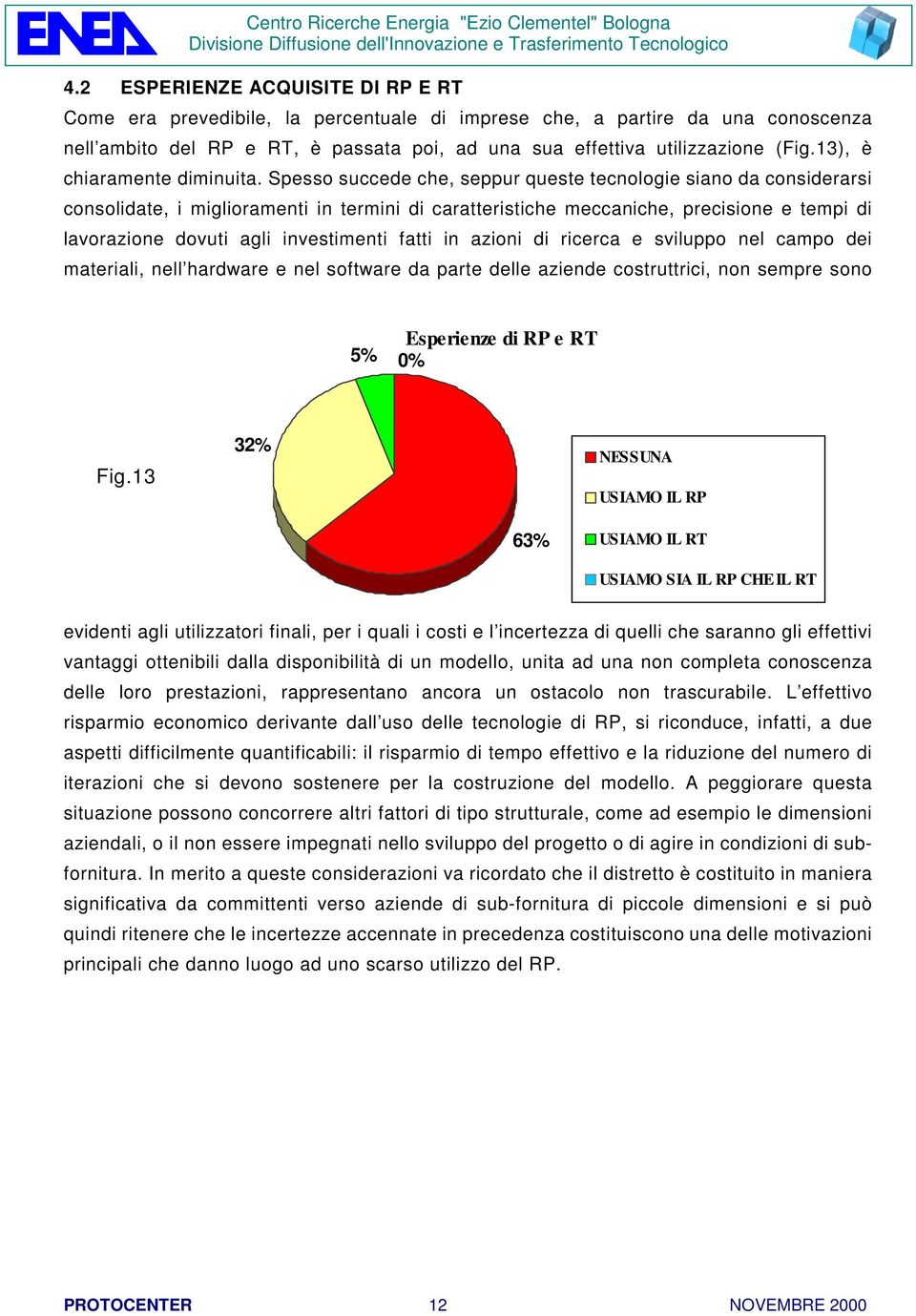 Spesso succede che, seppur queste tecnologie siano da considerarsi consolidate, i miglioramenti in termini di caratteristiche meccaniche, precisione e tempi di lavorazione dovuti agli investimenti